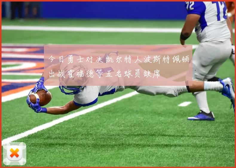今日勇士对决凯尔特人波斯特佩顿出战霍福德等五名球员缺席