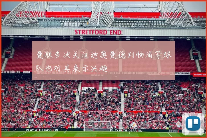 曼联多次关注迪奥曼德利物浦等球队也对其表示兴趣
